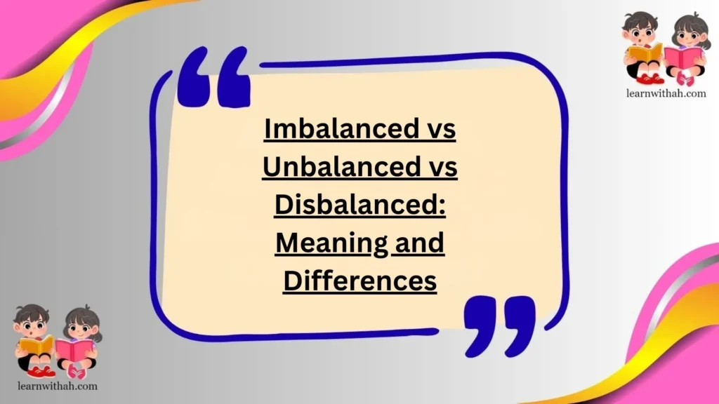 Imbalanced vs Unbalanced vs Disbalanced: Meaning and Differences