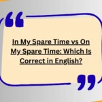 In My Spare Time vs On My Spare Time: Which Is Correct in English?