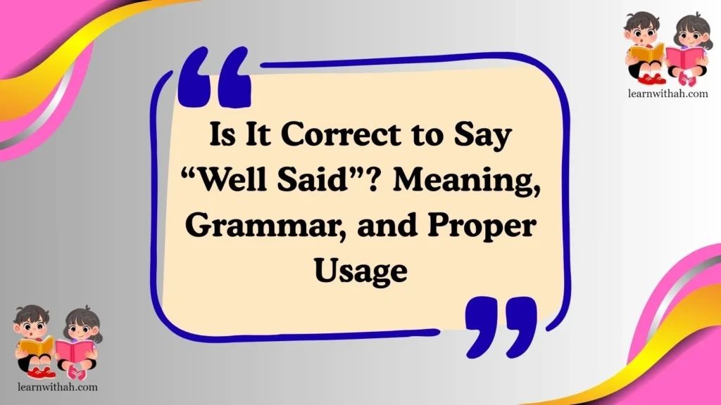 Is It Correct to Say “Well Said”? Meaning, Grammar, and Proper Usage