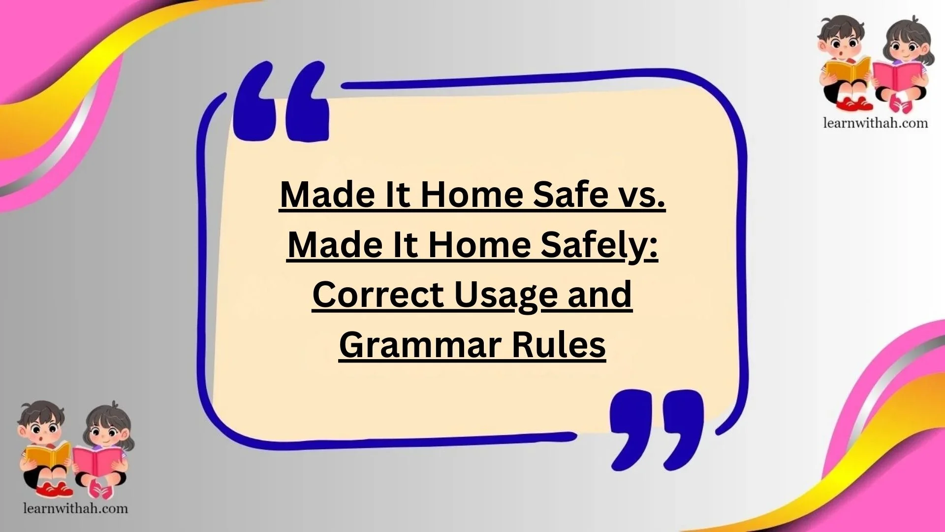 Made It Home Safe vs. Made It Home Safely: Correct Usage and Grammar Rules