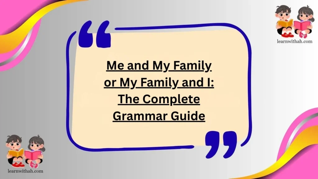 Me and My Family or My Family and I: The Complete Grammar Guide