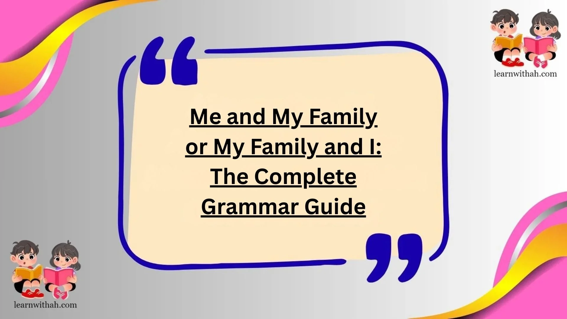 Me and My Family or My Family and I: The Complete Grammar Guide