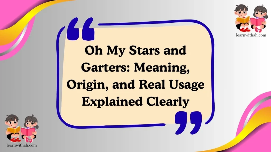 Oh My Stars and Garters: Meaning, Origin, and Real Usage Explained Clearly
