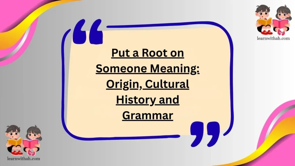 Put a Root on Someone Meaning: Origin, Cultural History and Grammar