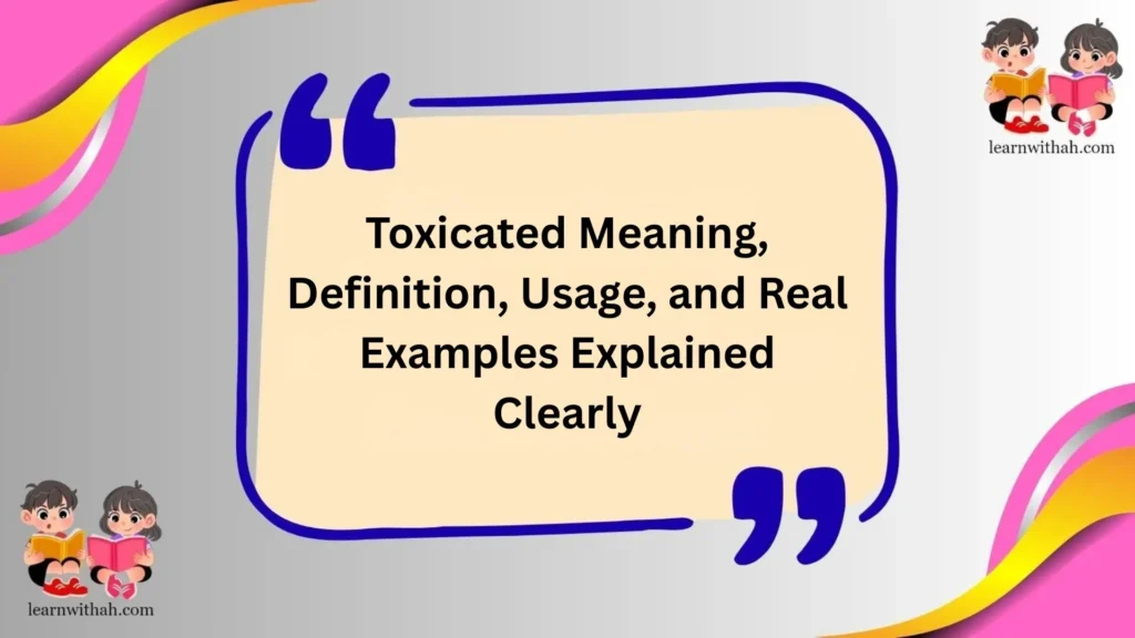 Toxicated Meaning, Definition, Usage, and Real Examples Explained Clearly