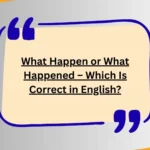 What Happen or What Happened – Which Is Correct in English?