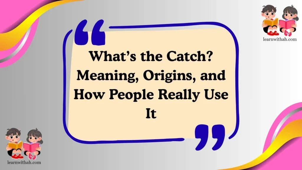 What’s the Catch? Meaning, Origins, and How People Really Use It