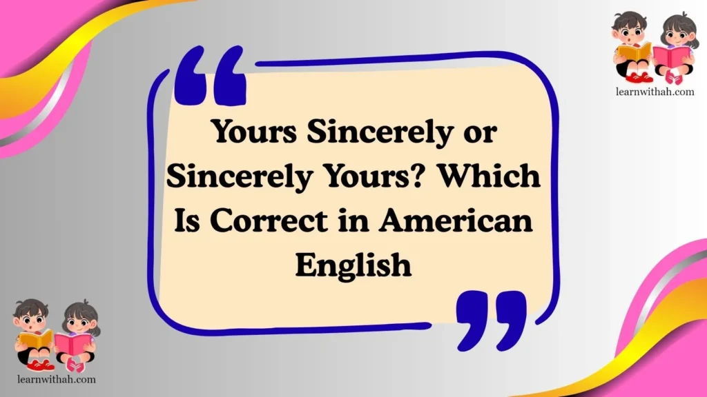 Yours Sincerely or Sincerely Yours? Which Is Correct in American English