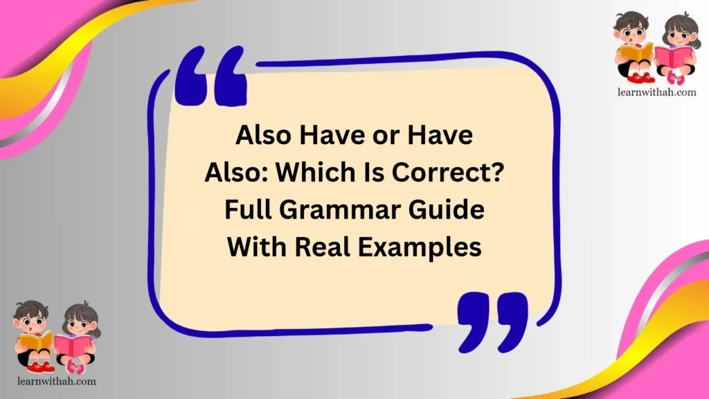 Also Have or Have Also: Which Is Correct? Full Grammar Guide With Real Examples
