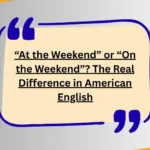 “At the Weekend” or “On the Weekend”? The Real Difference in American English
