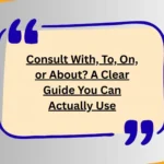 Consult With, To, On, or About? A Clear Guide You Can Actually Use