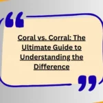 Coral vs. Corral: The Ultimate Guide to Understanding the Difference