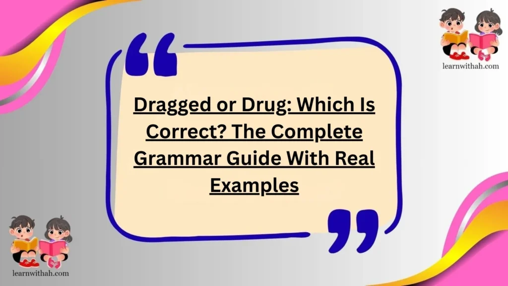 Dragged or Drug: Which Is Correct? The Complete Grammar Guide With Real Examples