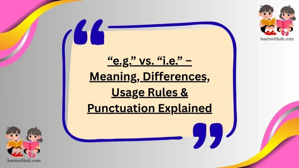 “e.g.” vs. “i.e.” – Meaning, Differences, Usage Rules & Punctuation Explained