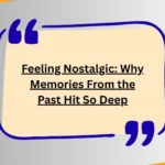 Feeling Nostalgic: Why Memories From the Past Hit So Deep