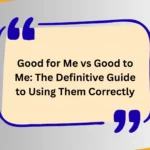Good for Me vs Good to Me: The Definitive Guide to Using Them Correctly