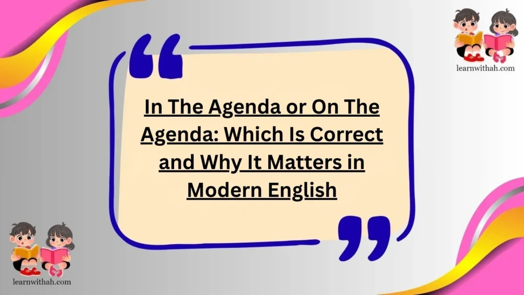 In The Agenda or On The Agenda: Which Is Correct and Why It Matters in Modern English