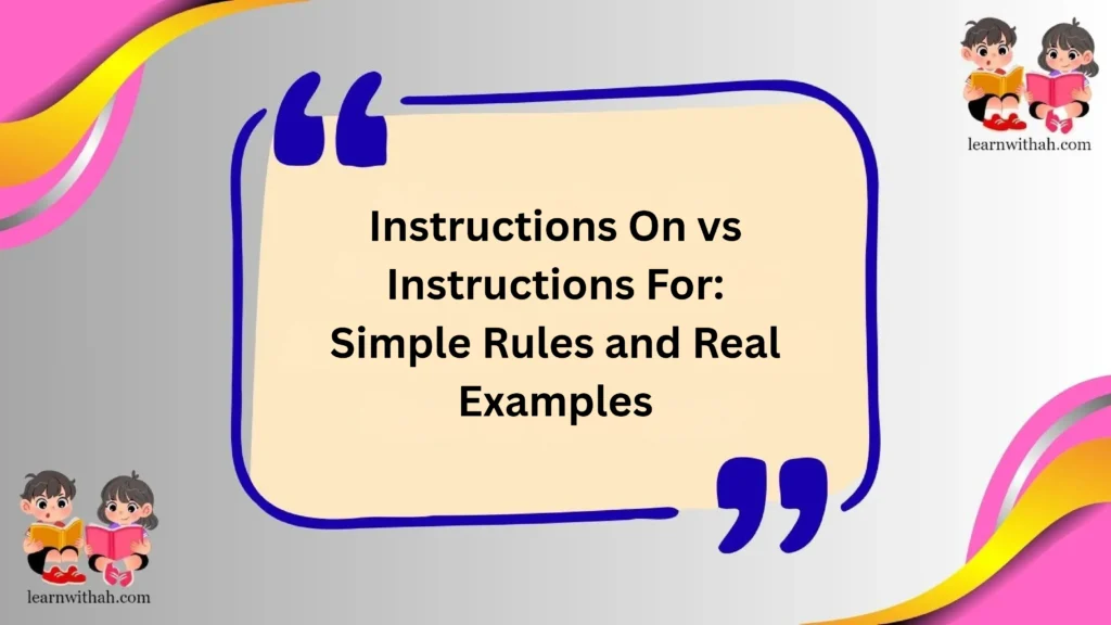 Instructions On vs Instructions For: Simple Rules and Real Examples