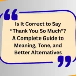 Is It Correct to Say “Thank You So Much”? A Complete Guide to Meaning, Tone, and Better Alternatives