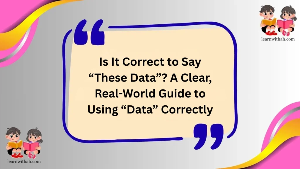 Is It Correct to Say “These Data”? A Clear, Real-World Guide to Using “Data” Correctly