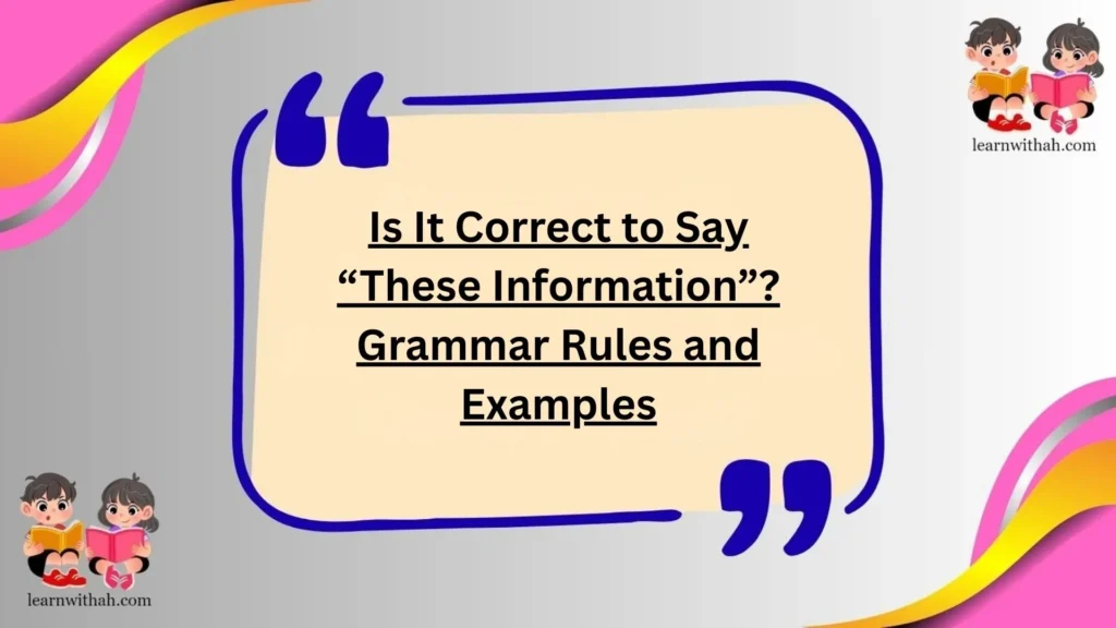 Is It Correct to Say “These Information”? Grammar Rules and Examples