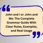 John and I or John and Me: The Complete Grammar Guide With Clear Rules, Examples, and Real Usage