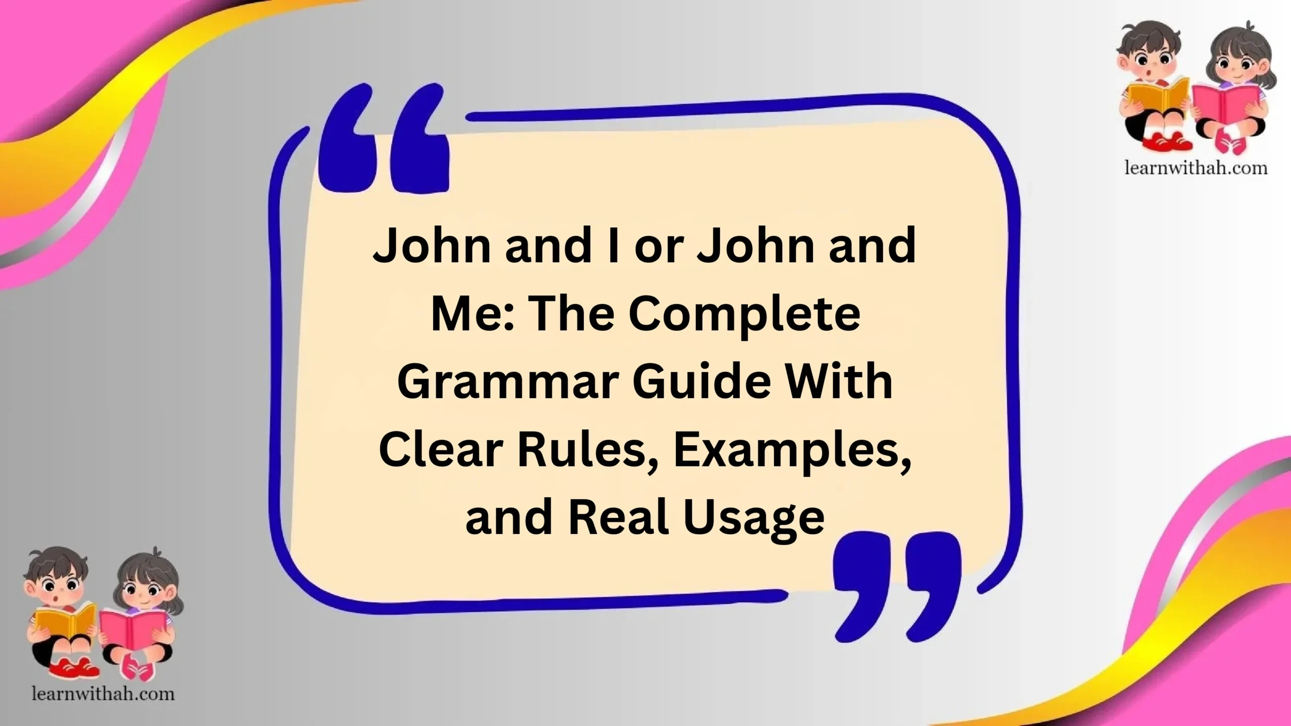 John and I or John and Me: The Complete Grammar Guide With Clear Rules, Examples, and Real Usage
