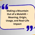 Making a Mountain Out of a Molehill – Meaning, Origin, Usage, and Real-Life Impact