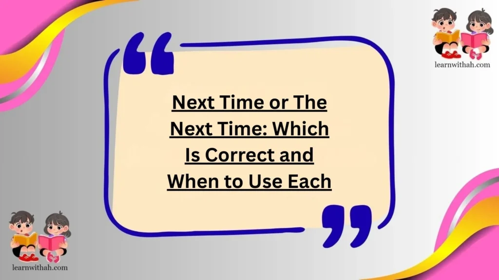 Next Time or The Next Time: Which Is Correct and When to Use Each