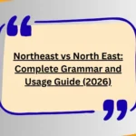 Northeast vs North East: Complete Grammar and Usage Guide (2026)