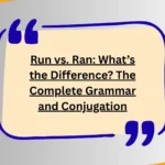 Run vs. Ran: What’s the Difference? The Complete Grammar and Conjugation