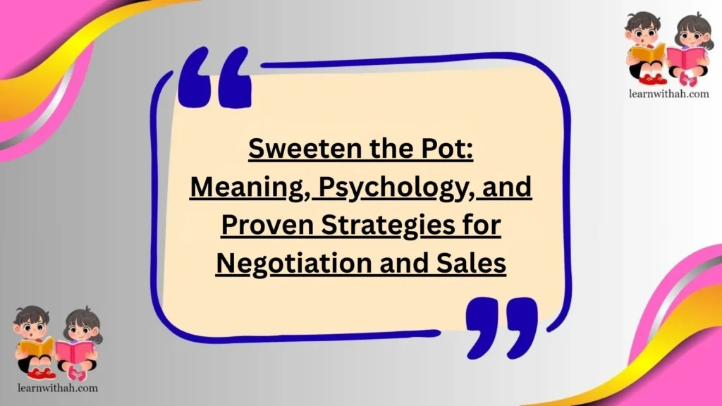 Sweeten the Pot: Meaning, Psychology, and Proven Strategies for Negotiation and Sales