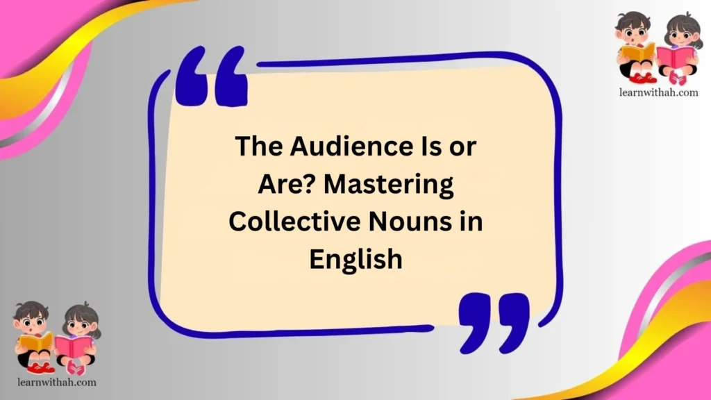 The Audience Is or Are? Mastering Collective Nouns in English