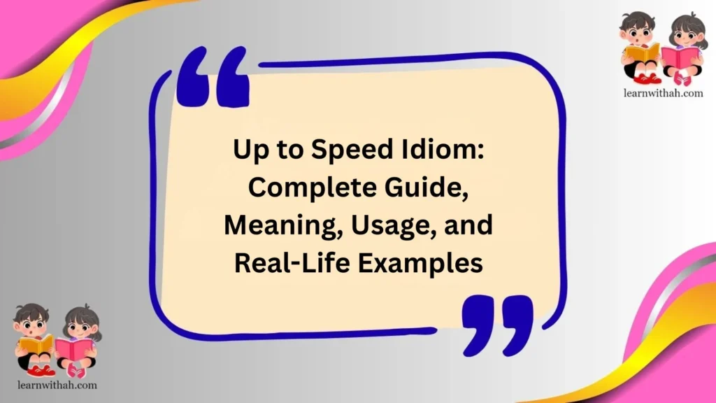 Up to Speed Idiom: Complete Guide, Meaning, Usage, and Real-Life Examples