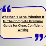 Whether It Be vs. Whether It Is: The Complete Grammar Guide for Clear, Confident Writing