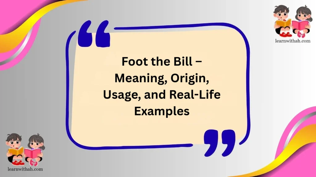 Foot the Bill – Meaning, Origin, Usage, and Real-Life Examples