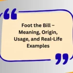 Foot the Bill – Meaning, Origin, Usage, and Real-Life Examples