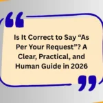 Is It Correct to Say “As Per Your Request”? A Clear, Practical, and Human Guide in 2026