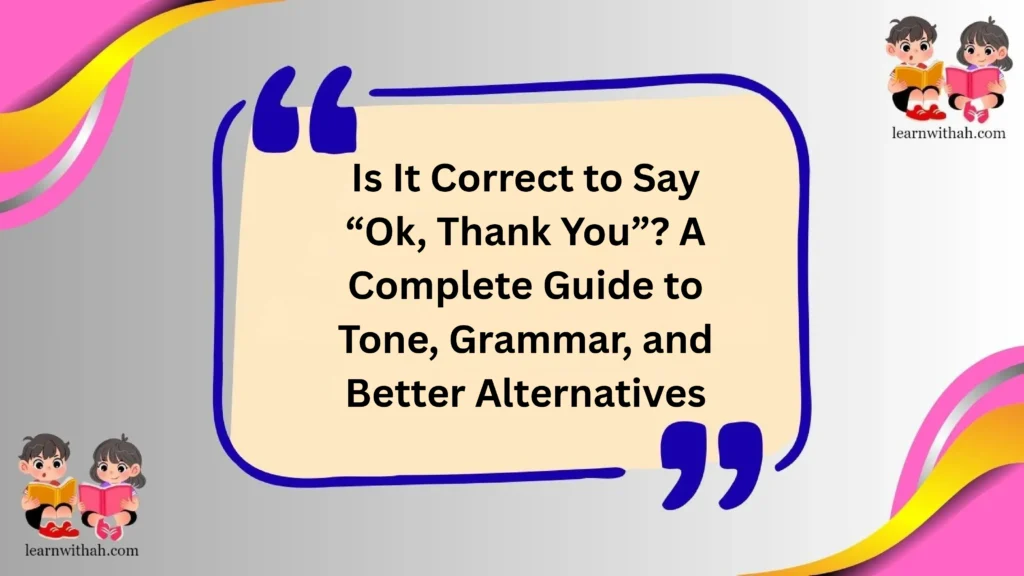 Is It Correct to Say “Ok, Thank You”? A Complete Guide to Tone, Grammar, and Better Alternatives