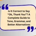 Is It Correct to Say “Ok, Thank You”? A Complete Guide to Tone, Grammar, and Better Alternatives
