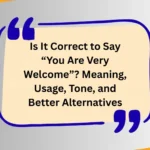 Is It Correct to Say “You Are Very Welcome”? Meaning, Usage, Tone, and Better Alternatives