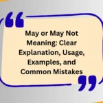 May or May Not Meaning: Clear Explanation, Usage, Examples, and Common Mistakes