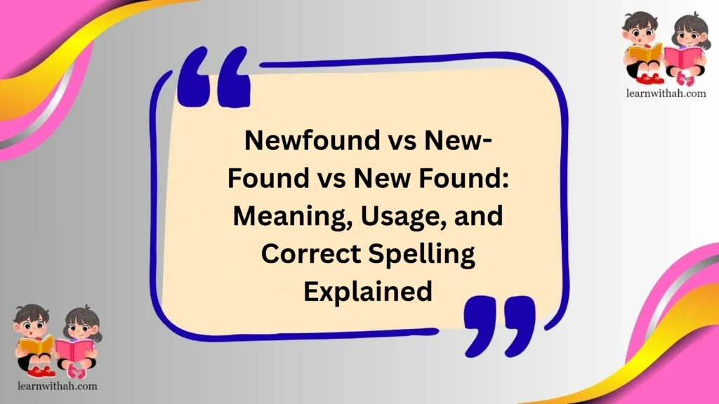 Newfound vs New-Found vs New Found: Meaning, Usage, and Correct Spelling Explained
