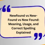 Newfound vs New-Found vs New Found: Meaning, Usage, and Correct Spelling Explained