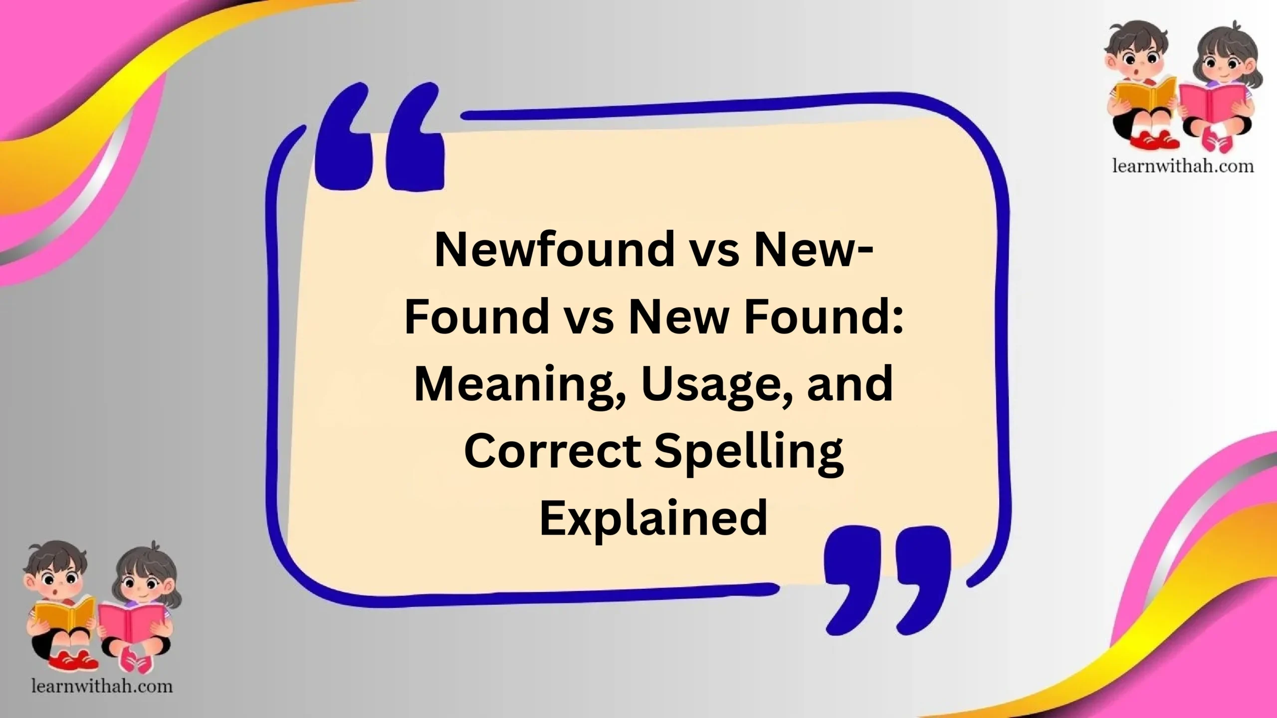 Newfound vs New-Found vs New Found: Meaning, Usage, and Correct Spelling Explained