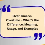 Over Time vs. Overtime – What’s the Difference, Meaning, Usage, and Examples